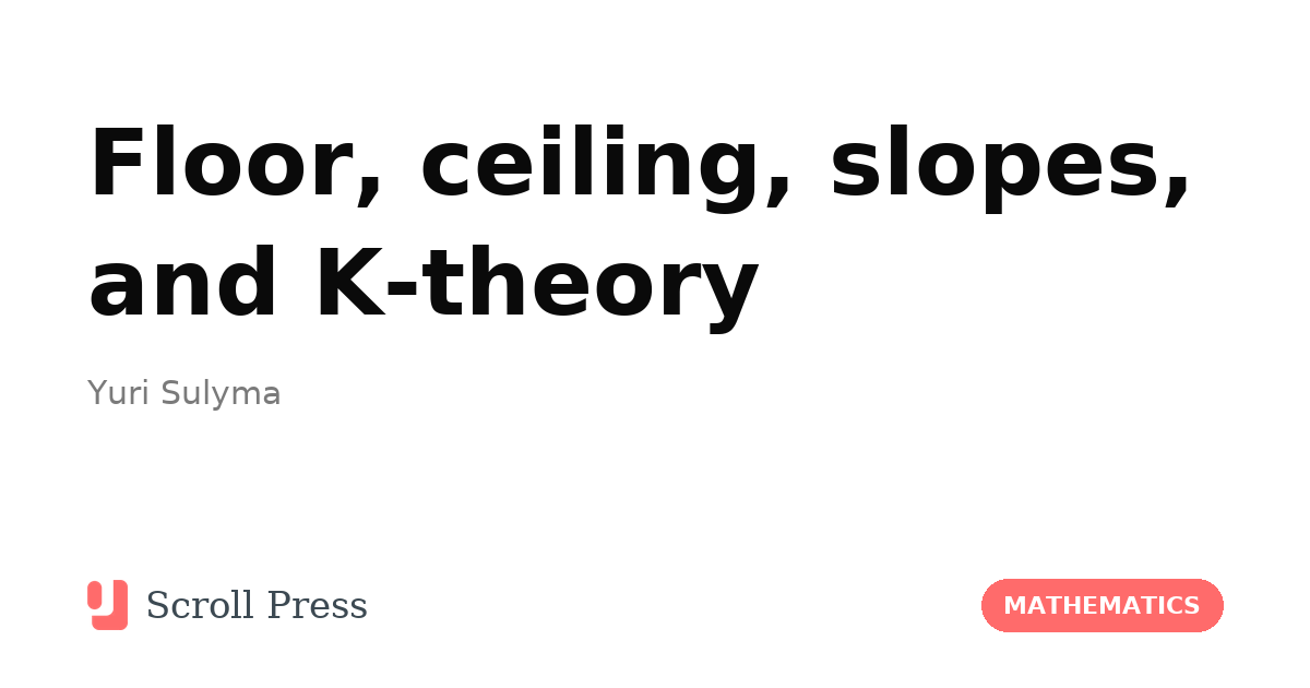https://scroll.press/2026/floor-ceiling-slopes-k-theory social preview image